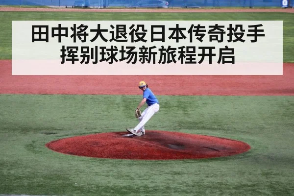 田中将大退役日本传奇投手挥别球场新旅程开启